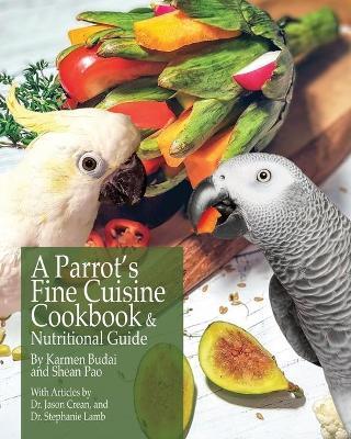 A Parrot's Fine Cuisine Cookbook and Nutritional Guide (9781732320604)